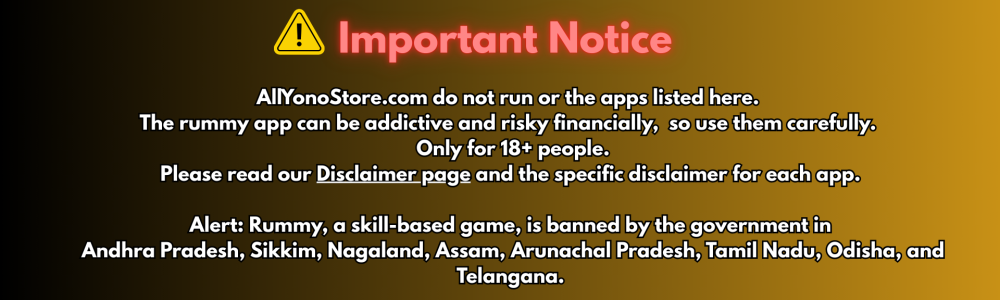 Important Notice AllYonoStore.com do not run or the apps listed here. The rummy app can be addictive and risky financially, so use them carefully. Only for 18+ people. Please read our Disclaimer p